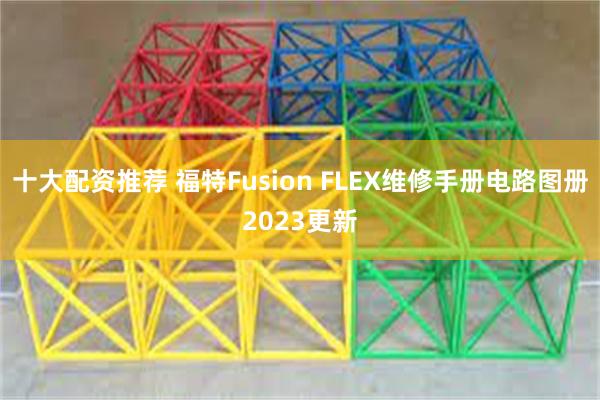 十大配资推荐 福特Fusion FLEX维修手册电路图册2023更新