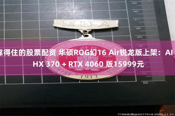 靠得住的股票配资 华硕ROG幻16 Air锐龙版上架：AI 9 HX 370 + RTX 4060 版15999元