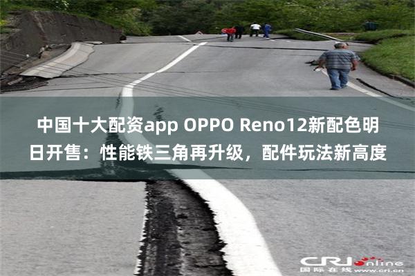 中国十大配资app OPPO Reno12新配色明日开售：性能铁三角再升级，配件玩法新高度