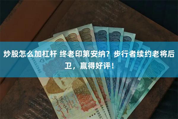 炒股怎么加杠杆 终老印第安纳？步行者续约老将后卫，赢得好评！