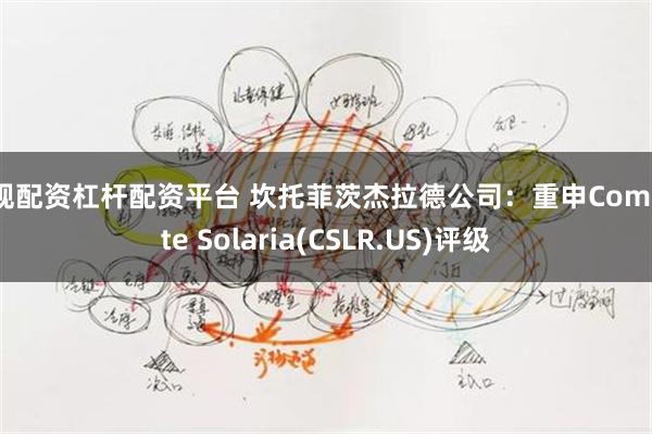 正规配资杠杆配资平台 坎托菲茨杰拉德公司：重申Complete Solaria(CSLR.US)评级