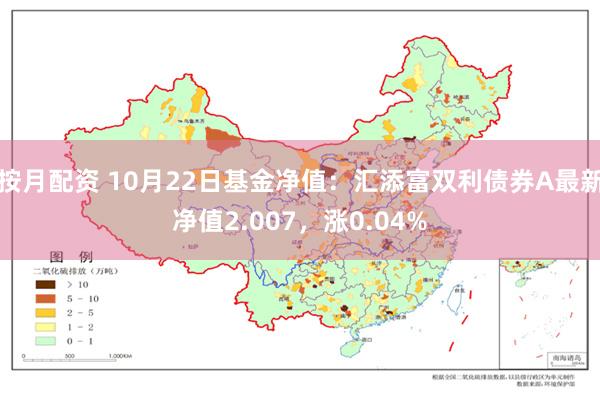 按月配资 10月22日基金净值：汇添富双利债券A最新净值2.007，涨0.04%