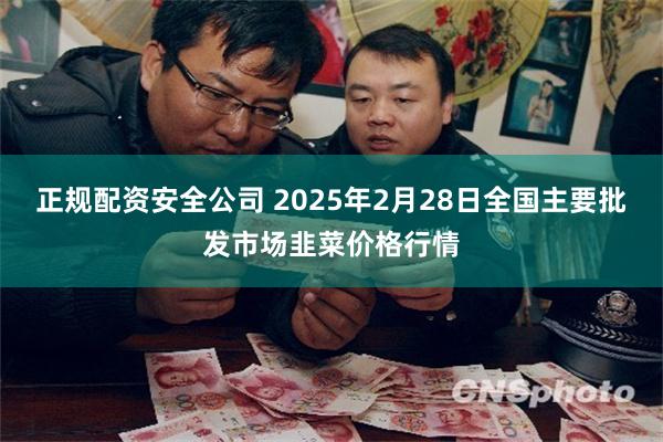 正规配资安全公司 2025年2月28日全国主要批发市场韭菜价格行情